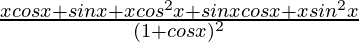 \frac{xcosx+sinx+xcos^2x+sinxcosx+xsin^2x}{(1+cosx)^2}