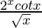 \frac{2^xcotx}{\sqrt{x}}