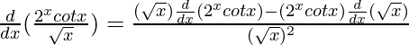 \frac{d}{dx}(\frac{2^xcotx}{\sqrt{x}})=\frac{(\sqrt{x})\frac{d}{dx}(2^xcotx)-(2^xcotx)\frac{d}{dx}(\sqrt{x})}{(\sqrt{x})^2}