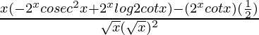 \frac{x(-2^xcosec^2x+2^xlog2cotx)-(2^xcotx)(\frac{1}{2})}{\sqrt{x}(\sqrt{x})^2}