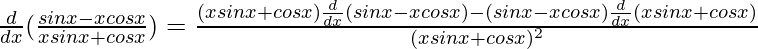 \frac{d}{dx}(\frac{sinx-xcosx}{xsinx+cosx})=\frac{(xsinx+cosx)\frac{d}{dx}(sinx-xcosx)-(sinx-xcosx)\frac{d}{dx}(xsinx+cosx)}{(xsinx+cosx)^2}