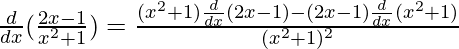 \frac{d}{dx}(\frac{2x-1}{x^2+1})=\frac{(x^2+1)\frac{d}{dx}(2x-1)-(2x-1)\frac{d}{dx}(x^2+1)}{(x^2+1)^2}