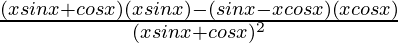 \frac{(xsinx+cosx)(xsinx)-(sinx-xcosx)(xcosx)}{(xsinx+cosx)^2}