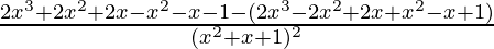 \frac{2x^3+2x^2+2x-x^2-x-1-(2x^3-2x^2+2x+x^2-x+1)}{(x^2+x+1)^2}