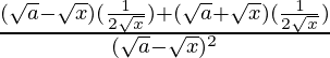 \frac{(\sqrt{a}-\sqrt{x})(\frac{1}{2\sqrt{x}})+(\sqrt{a}+\sqrt{x})(\frac{1}{2\sqrt{x}})}{(\sqrt{a}-\sqrt{x})^2}