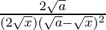 \frac{2\sqrt{a}}{(2\sqrt{x})(\sqrt{a}-\sqrt{x})^2}