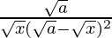 \frac{\sqrt{a}}{\sqrt{x}(\sqrt{a}-\sqrt{x})^2}