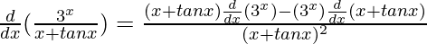 \frac{d}{dx}(\frac{3^x}{x+tanx})=\frac{(x+tanx)\frac{d}{dx}(3^x)-(3^x)\frac{d}{dx}(x+tanx)}{(x+tanx)^2}