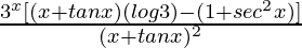 \frac{3^x[(x+tanx)(log3)-(1+sec^2x)]}{(x+tanx)^2}