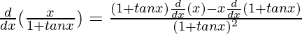 \frac{d}{dx}(\frac{x}{1+tanx})=\frac{(1+tanx)\frac{d}{dx}(x)-x\frac{d}{dx}(1+tanx)}{(1+tanx)^2}