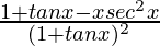 \frac{1+tanx-xsec^2x}{(1+tanx)^2}