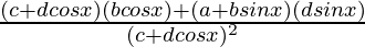 \frac{(c+dcosx)(bcosx)+(a+bsinx)(dsinx)}{(c+dcosx)^2}