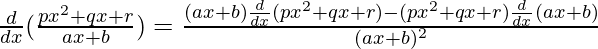 \frac{d}{dx}(\frac{px^2+qx+r}{ax+b})=\frac{(ax+b)\frac{d}{dx}(px^2+qx+r)-(px^2+qx+r)\frac{d}{dx}(ax+b)}{(ax+b)^2}