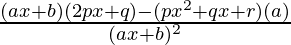 \frac{(ax+b)(2px+q)-(px^2+qx+r)(a)}{(ax+b)^2}