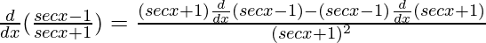 \frac{d}{dx}(\frac{secx-1}{secx+1})=\frac{(secx+1)\frac{d}{dx}(secx-1)-(secx-1)\frac{d}{dx}(secx+1)}{(secx+1)^2}