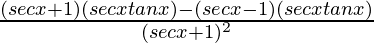 \frac{(secx+1)(secxtanx)-(secx-1)(secxtanx)}{(secx+1)^2}