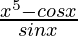 \frac{x^5-cosx}{sinx}