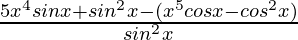 \frac{5x^4sinx+sin^2x-(x^5cosx-cos^2x)}{sin^2x}