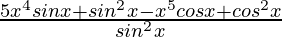 \frac{5x^4sinx+sin^2x-x^5cosx+cos^2x}{sin^2x}