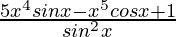 \frac{5x^4sinx-x^5cosx+1}{sin^2x}