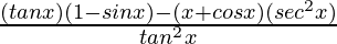 \frac{(tanx)(1-sinx)-(x+cosx)(sec^2x)}{tan^2x}