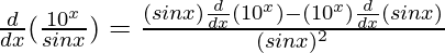 \frac{d}{dx}(\frac{10^x}{sinx})=\frac{(sinx)\frac{d}{dx}(10^x)-(10^x)\frac{d}{dx}(sinx)}{(sinx)^2}