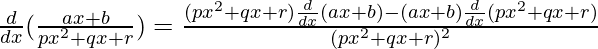 \frac{d}{dx}(\frac{ax+b}{px^2+qx+r})=\frac{(px^2+qx+r)\frac{d}{dx}(ax+b)-(ax+b)\frac{d}{dx}(px^2+qx+r)}{(px^2+qx+r)^2}