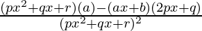 \frac{(px^2+qx+r)(a)-(ax+b)(2px+q)}{(px^2+qx+r)^2}