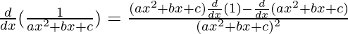 \frac{d}{dx}(\frac{1}{ax^2+bx+c})=\frac{(ax^2+bx+c)\frac{d}{dx}(1)-\frac{d}{dx}(ax^2+bx+c)}{(ax^2+bx+c)^2}