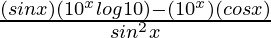 \frac{(sinx)(10^xlog10)-(10^x)(cosx)}{sin^2x}