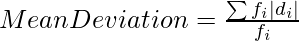 Mean Deviation = \frac{\sum f_i|d_i|}{f_i}