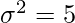 \sigma^2=5