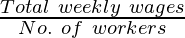 \frac{Total\ weekly\ wages}{No.\ of\ workers}