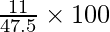 \frac{11}{47.5}\times100