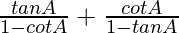 \frac{tanA}{1-cotA}+\frac{cotA}{1-tanA}