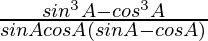 \frac{sin^3A-cos^3A}{sinAcosA(sinA-cosA)}