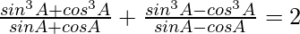  \frac{sin^3A+cos^3A}{sinA+cosA}+\frac{sin^3A-cos^3A}{sinA-cosA}=2  