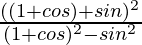 \frac{((1+cosθ)+sinθ)^2}{(1+cosθ)^2-sin^2θ}