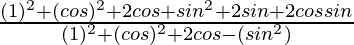 \frac{(1)^2+(cosθ)^2+2cosθ+sin^2θ+2sinθ+2cosθsinθ}{(1)^2+(cosθ)^2+2cosθ-(sin^2θ)}