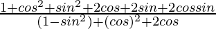 \frac{1+cos^2θ+sin^2θ+2cosθ+2sinθ+2cosθsinθ}{(1-sin^2θ)+(cosθ)^2+2cosθ}