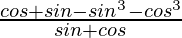 \frac{cosθ+sinθ-sin^3θ-cos^3θ}{sinθ+cosθ}