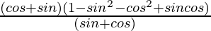 \frac{(cosθ+sinθ)(1-sin^2θ-cos^2θ+sinθcosθ)}{(sinθ+cosθ)}