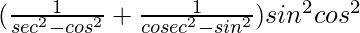 (\frac{1}{sec^2θ-cos^2θ}+\frac{1}{cosec^2θ-sin^2θ})sin^2θcos^2θ