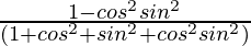 \frac{1-cos^2θsin^2θ}{(1+cos^2θ+sin^2θ+cos^2θsin^2θ)}