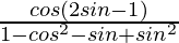 \frac{cosθ(2sinθ-1)}{1-cos^2θ-sinθ+sin^2θ}