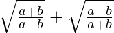 \sqrt{\frac{a+b}{a-b}}+ \sqrt{\frac{a-b}{a+b}}