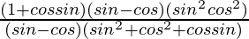 \frac{(1+cosθsinθ)(sinθ-cosθ)(sin^2θcos^2θ)}{(sinθ-cosθ)(sin^2θ+cos^2θ+cosθsinθ)}