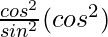 \frac{cos^2θ}{sin^2θ}(cos^2θ)