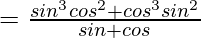 =\frac{sin^3θcos^2θ+cos^3θsin^2θ}{sinθ+cosθ}