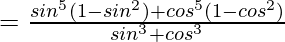 =\frac{sin^5θ(1-sin^2θ)+cos^5θ(1-cos^2θ)}{sin^3θ+cos^3θ}